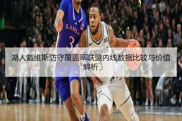 湖人戴维斯防守覆盖率联盟内线数据比较与价值解析