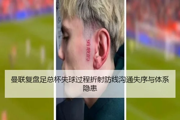 曼联复盘足总杯失球过程折射防线沟通失序与体系隐患