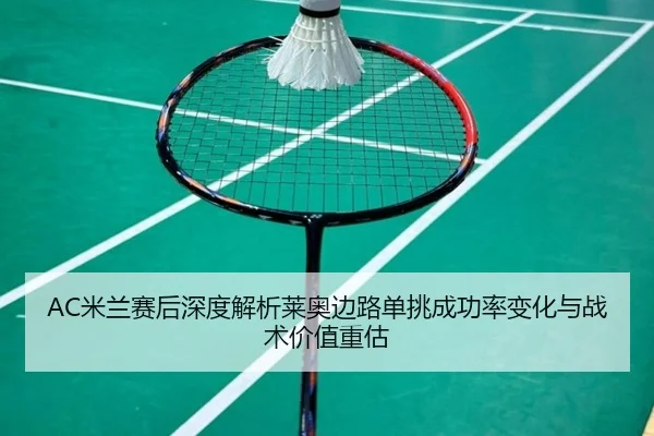 AC米兰赛后深度解析莱奥边路单挑成功率变化与战术价值重估